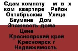 Сдам комнату 19 м. в 2х ком. квартире › Район ­ Октябрьский › Улица ­ Баумана › Дом ­ 14 › Этажность дома ­ 3 › Цена ­ 10 000 - Красноярский край, Красноярск г. Недвижимость » Квартиры аренда   . Красноярский край,Красноярск г.